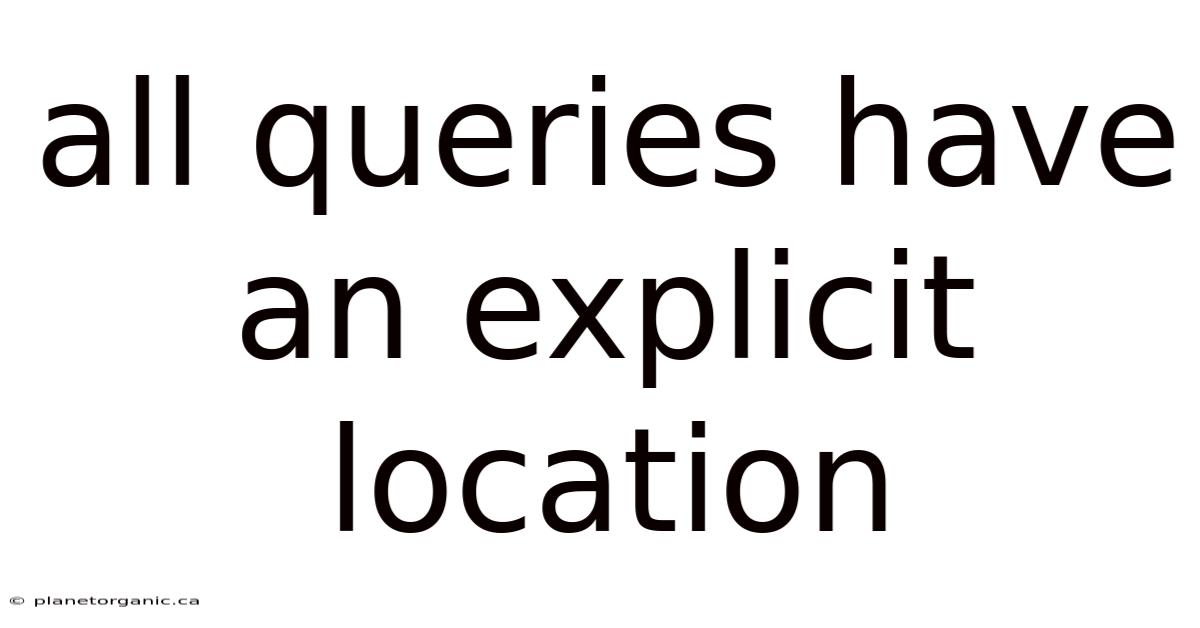 All Queries Have An Explicit Location
