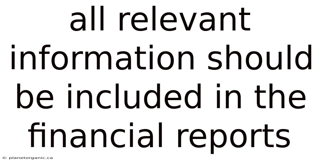 All Relevant Information Should Be Included In The Financial Reports
