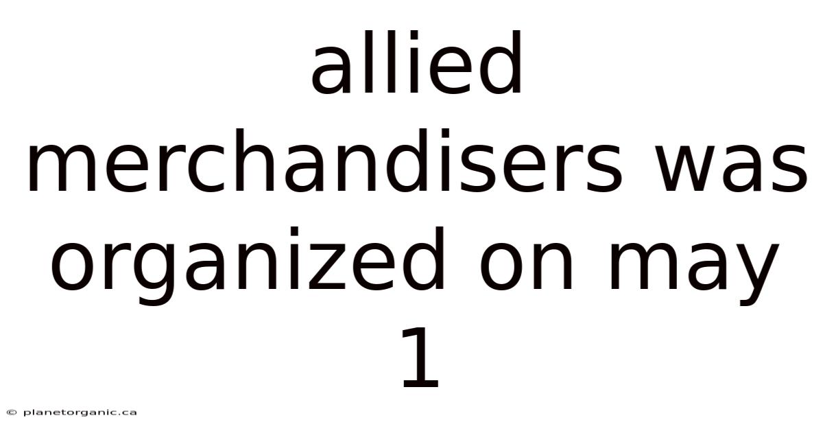 Allied Merchandisers Was Organized On May 1