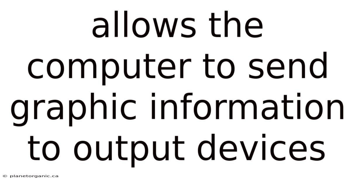 Allows The Computer To Send Graphic Information To Output Devices