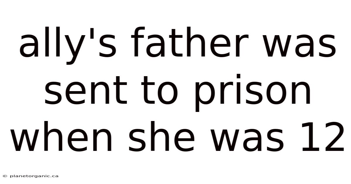 Ally's Father Was Sent To Prison When She Was 12