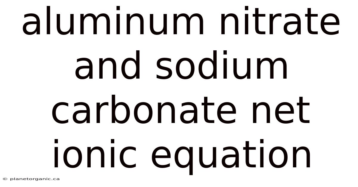 Aluminum Nitrate And Sodium Carbonate Net Ionic Equation