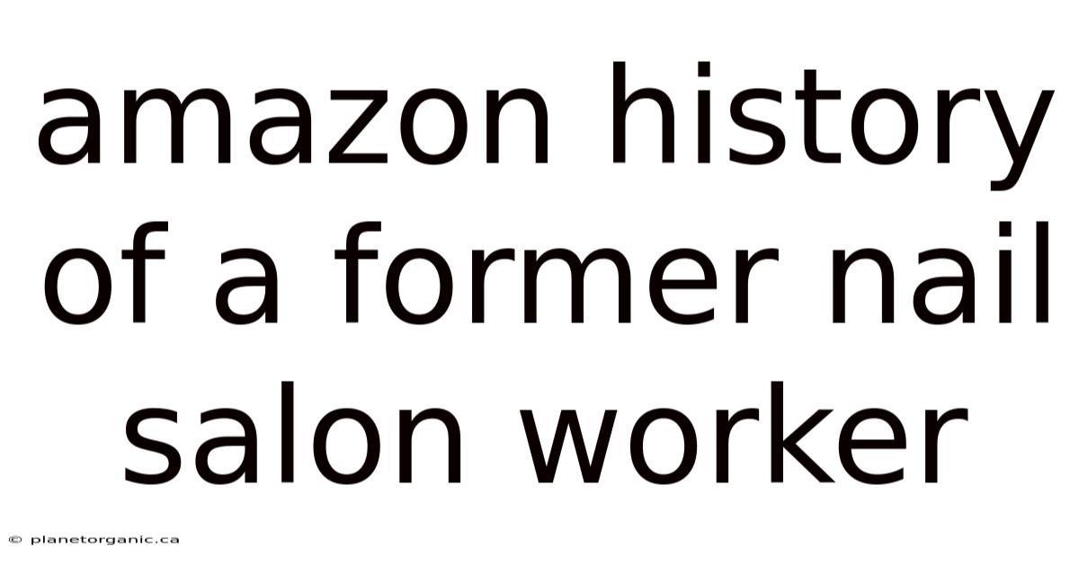 Amazon History Of A Former Nail Salon Worker