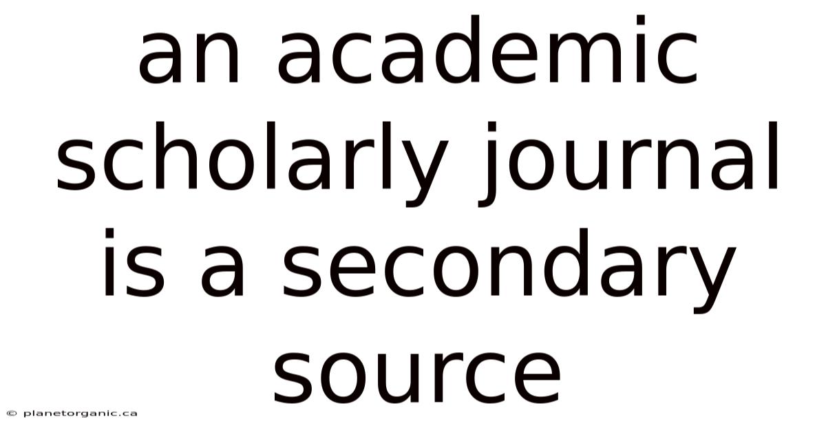 An Academic Scholarly Journal Is A Secondary Source