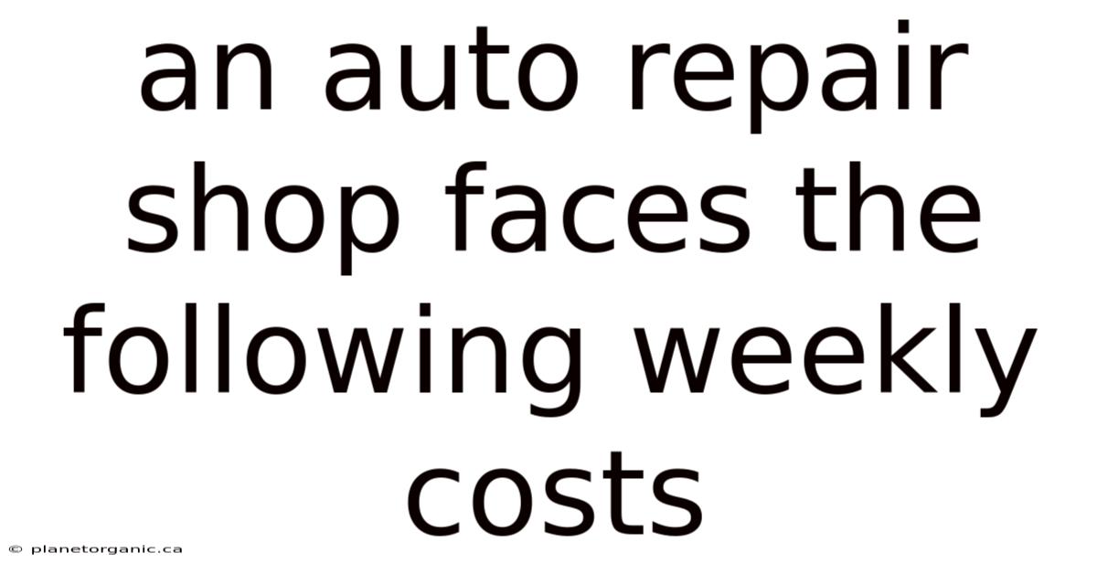 An Auto Repair Shop Faces The Following Weekly Costs