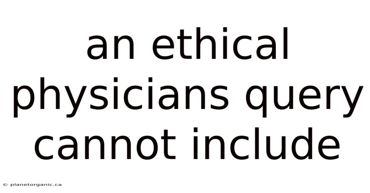 An Ethical Physicians Query Cannot Include
