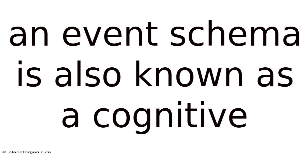 An Event Schema Is Also Known As A Cognitive