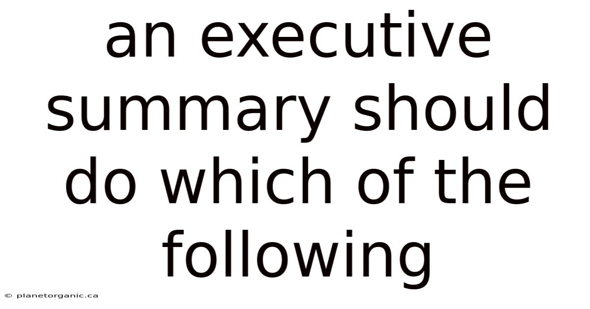An Executive Summary Should Do Which Of The Following