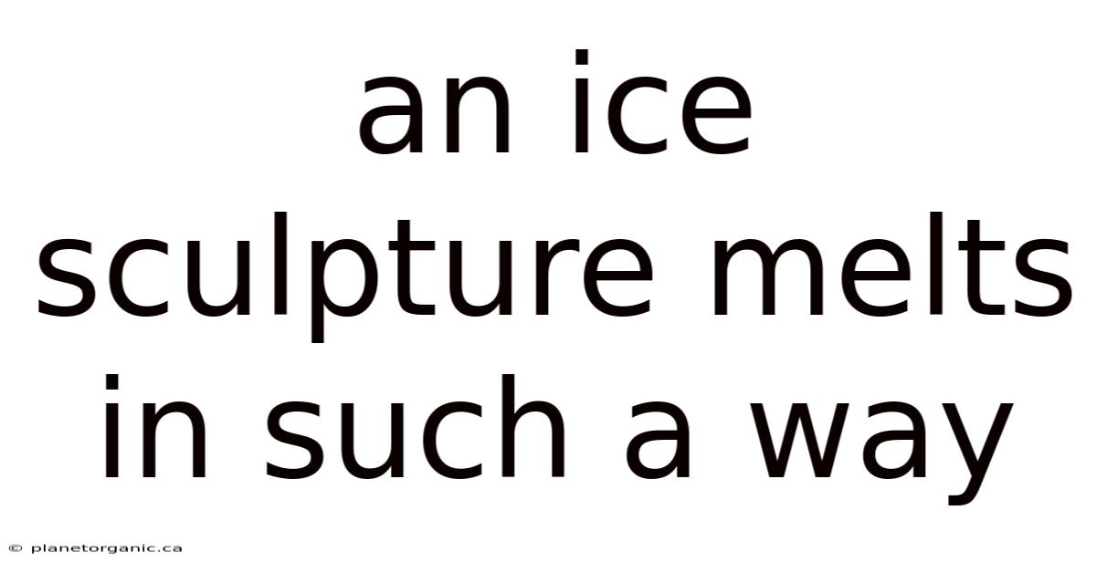 An Ice Sculpture Melts In Such A Way