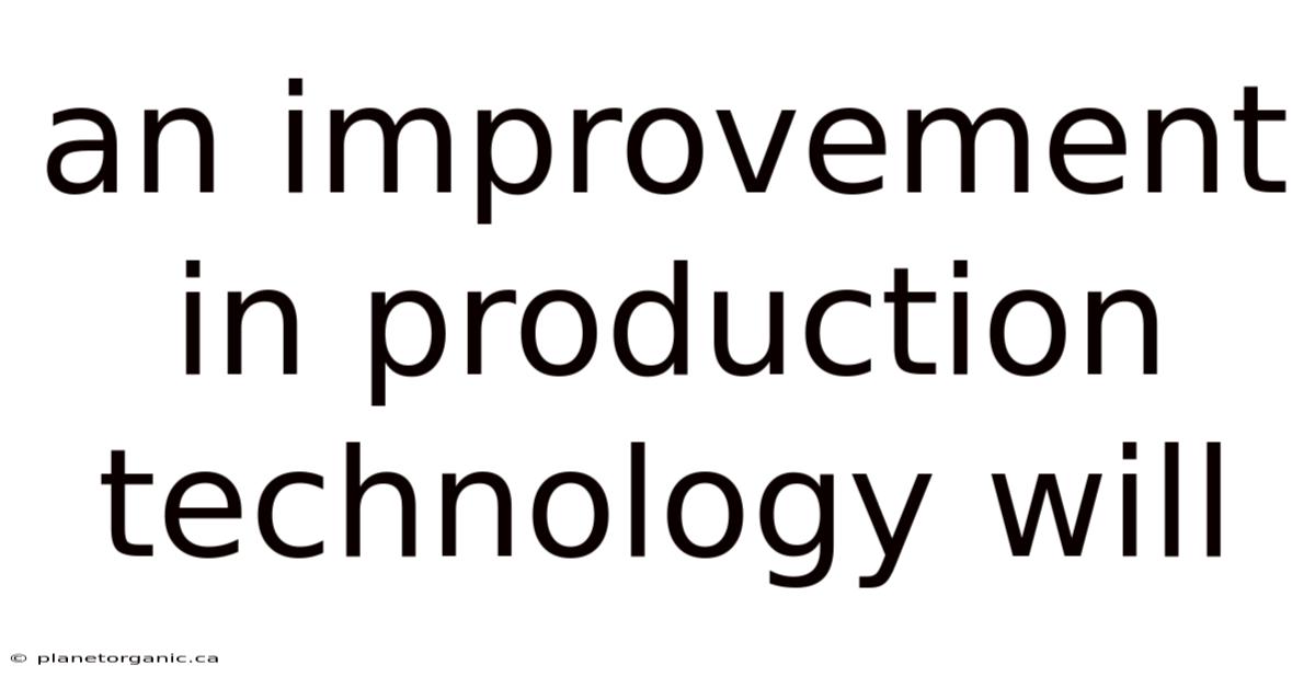 An Improvement In Production Technology Will