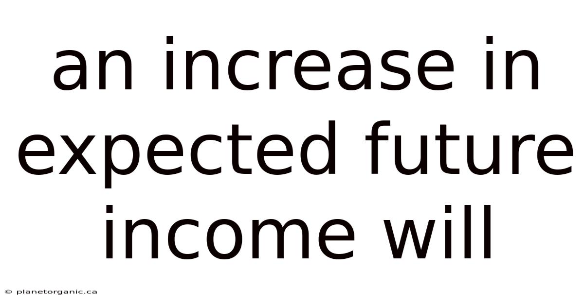 An Increase In Expected Future Income Will