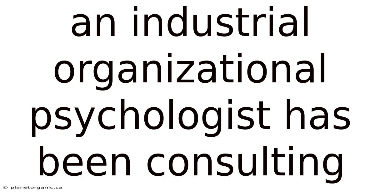 An Industrial Organizational Psychologist Has Been Consulting
