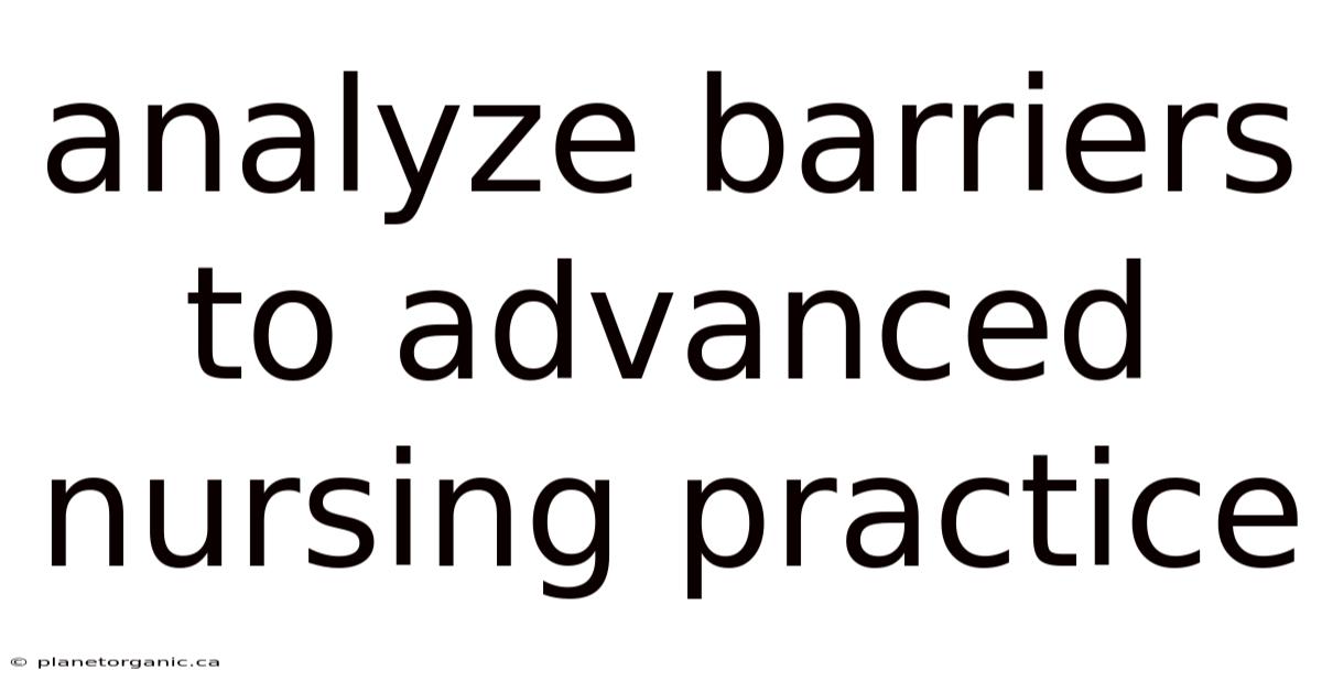 Analyze Barriers To Advanced Nursing Practice
