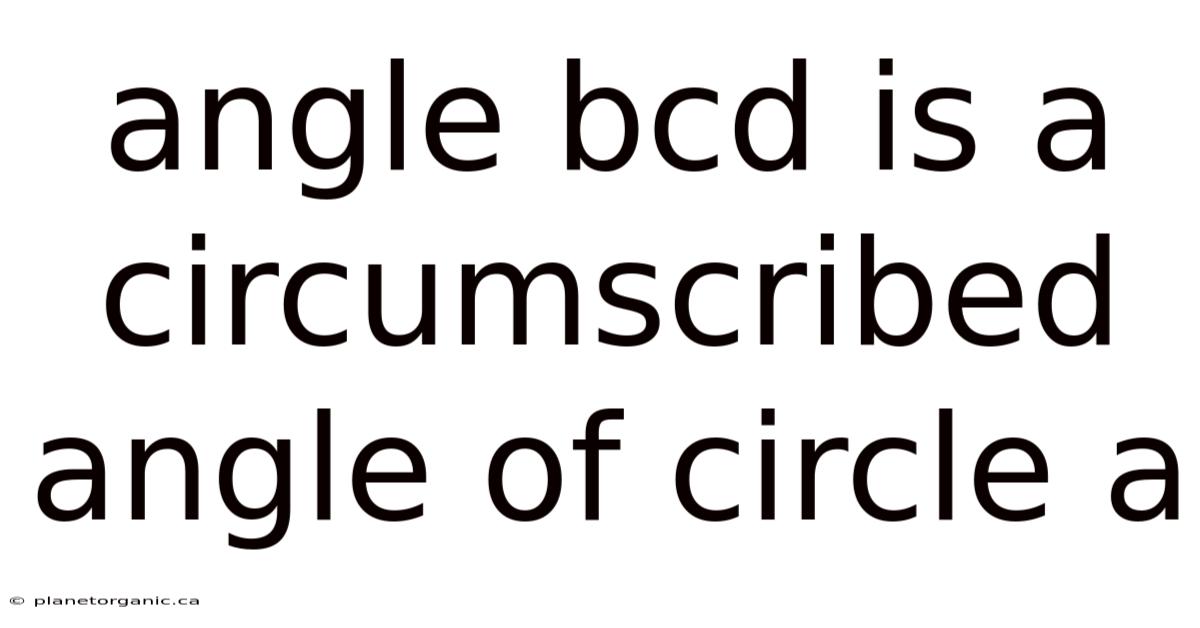 Angle Bcd Is A Circumscribed Angle Of Circle A