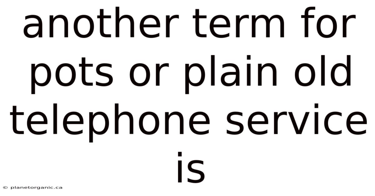 Another Term For Pots Or Plain Old Telephone Service Is