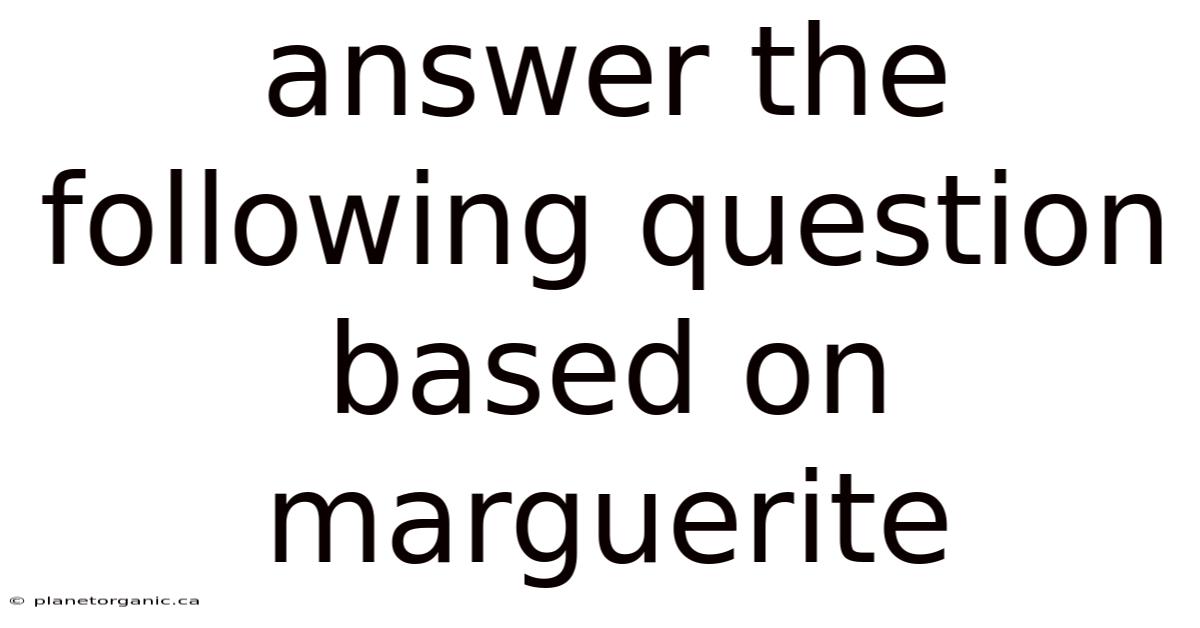 Answer The Following Question Based On Marguerite