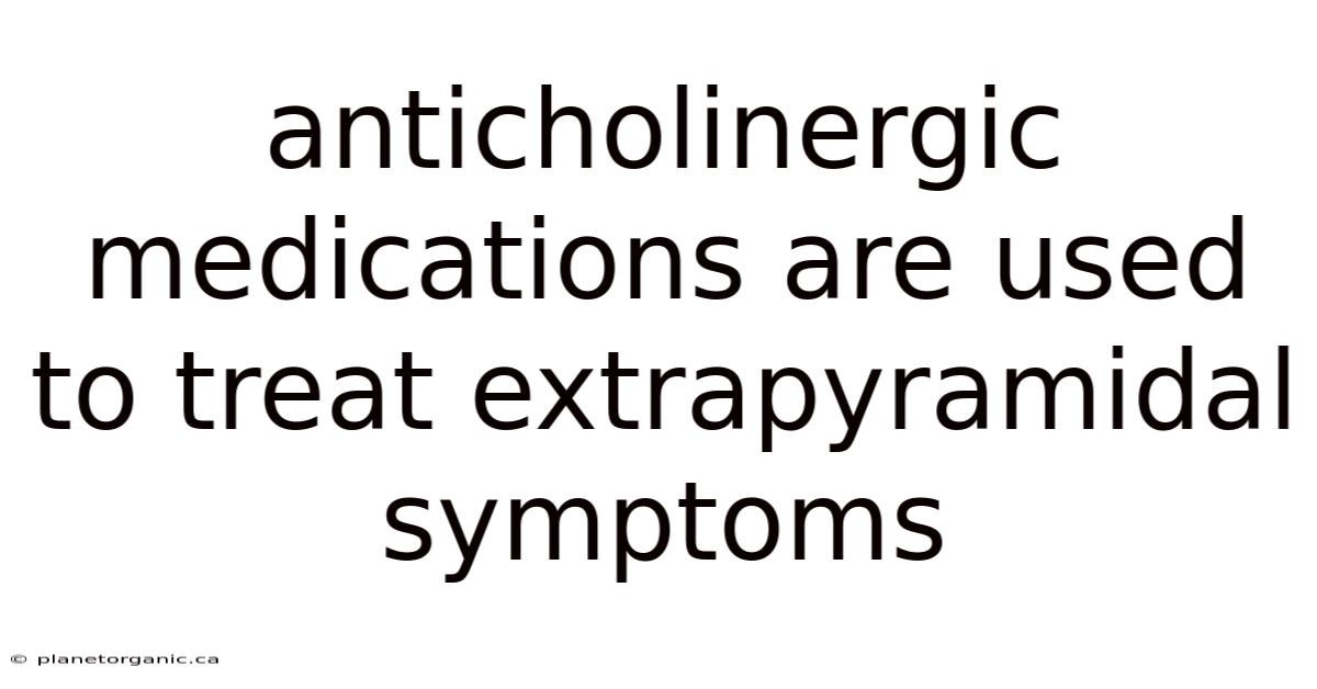 Anticholinergic Medications Are Used To Treat Extrapyramidal Symptoms