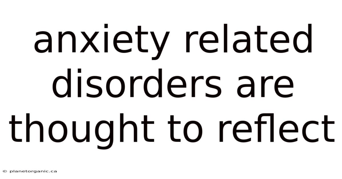 Anxiety Related Disorders Are Thought To Reflect