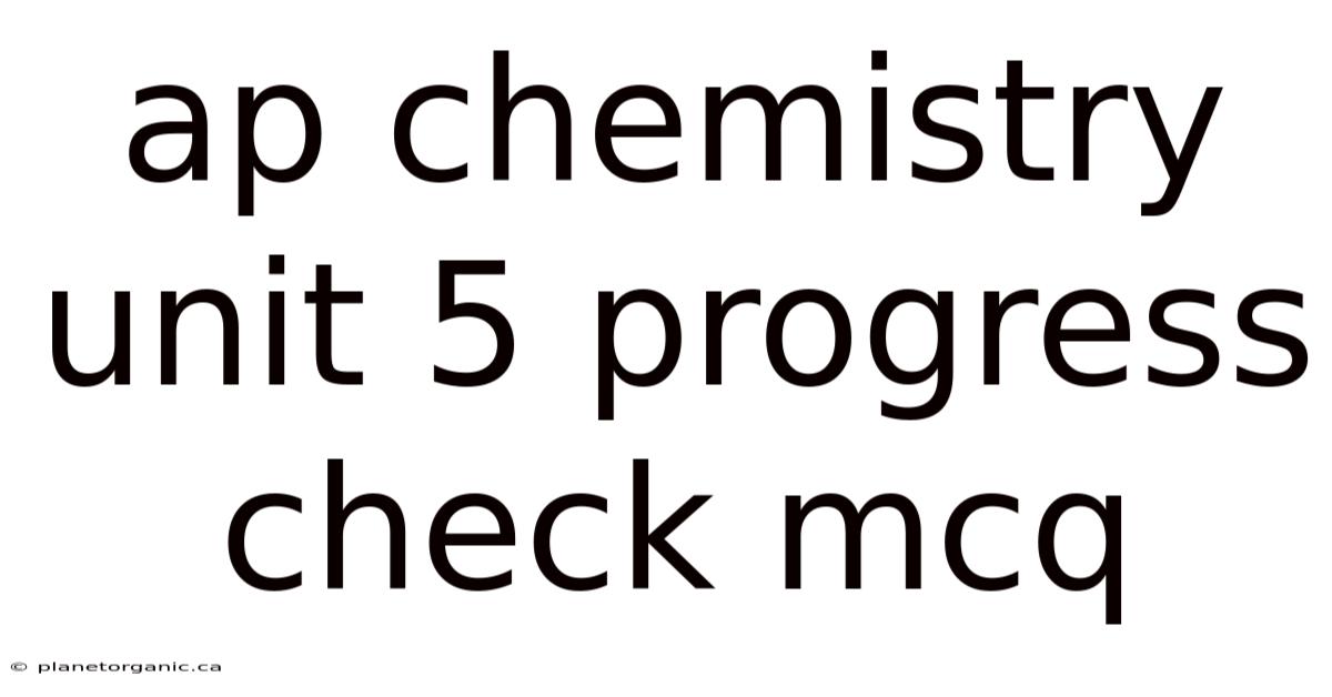 Ap Chemistry Unit 5 Progress Check Mcq