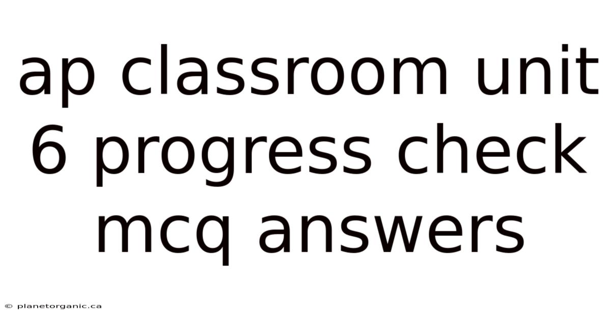 Ap Classroom Unit 6 Progress Check Mcq Answers
