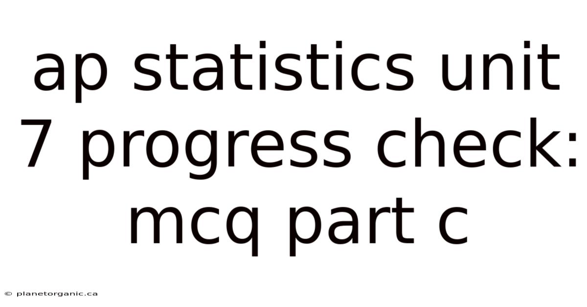 Ap Statistics Unit 7 Progress Check: Mcq Part C