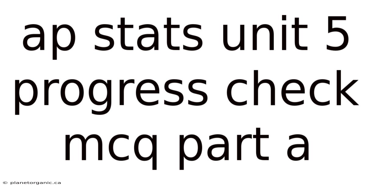 Ap Stats Unit 5 Progress Check Mcq Part A