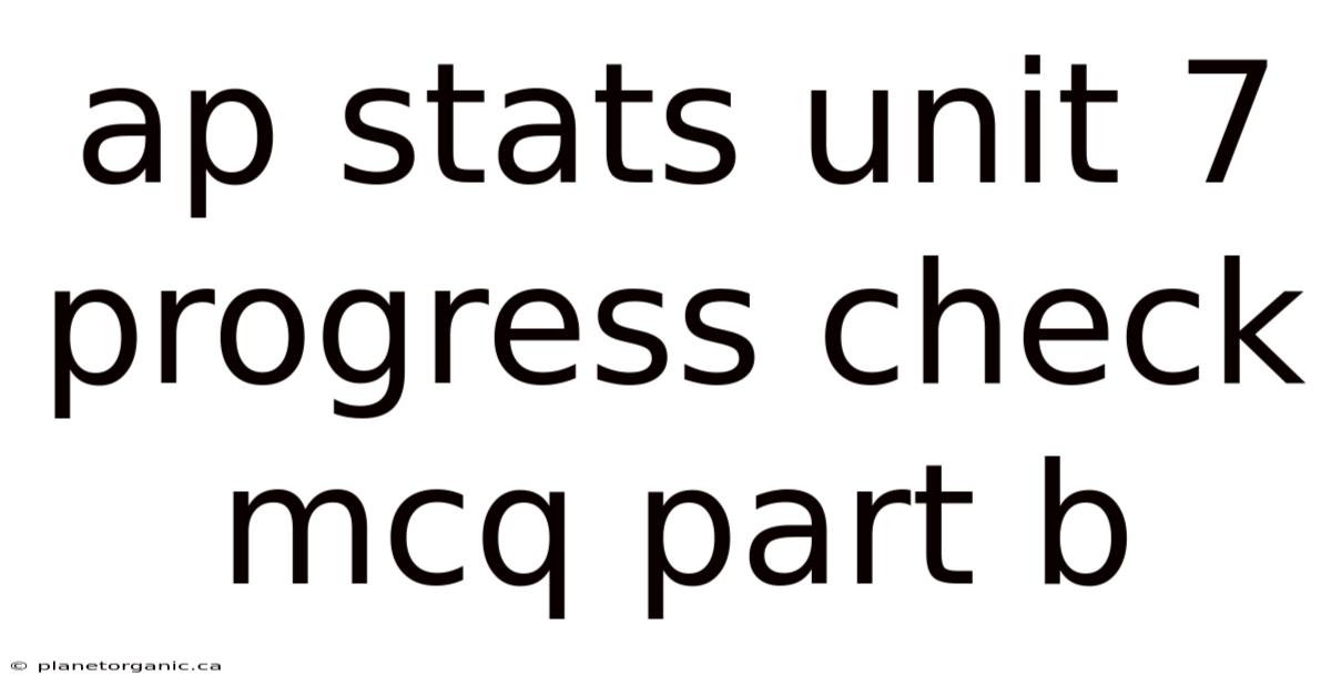Ap Stats Unit 7 Progress Check Mcq Part B