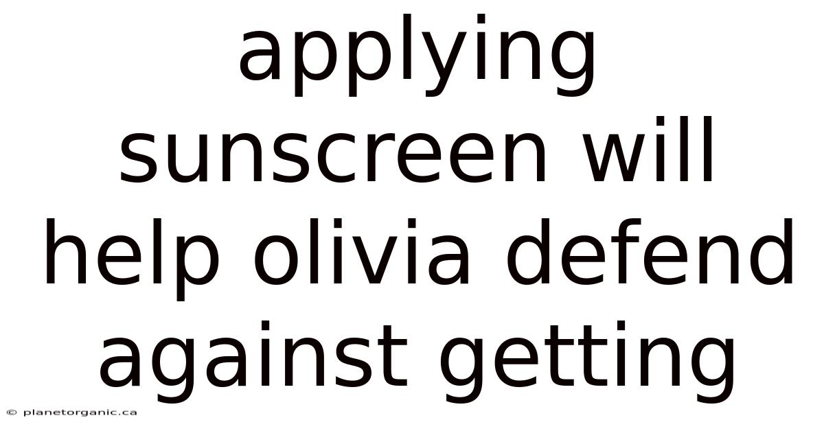 Applying Sunscreen Will Help Olivia Defend Against Getting