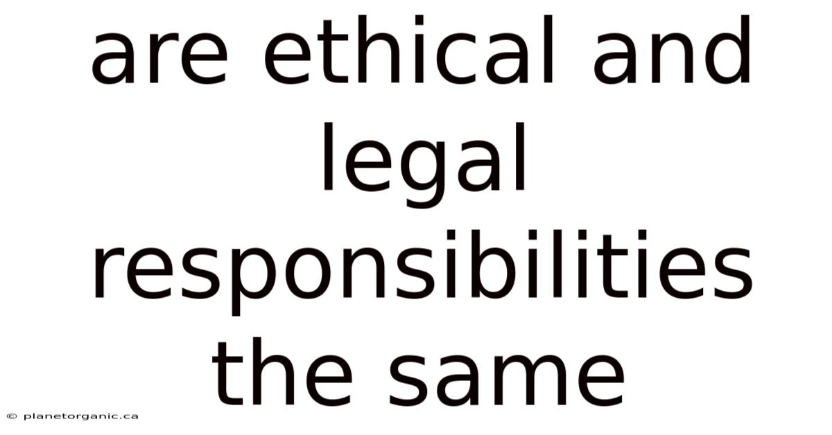 Are Ethical And Legal Responsibilities The Same