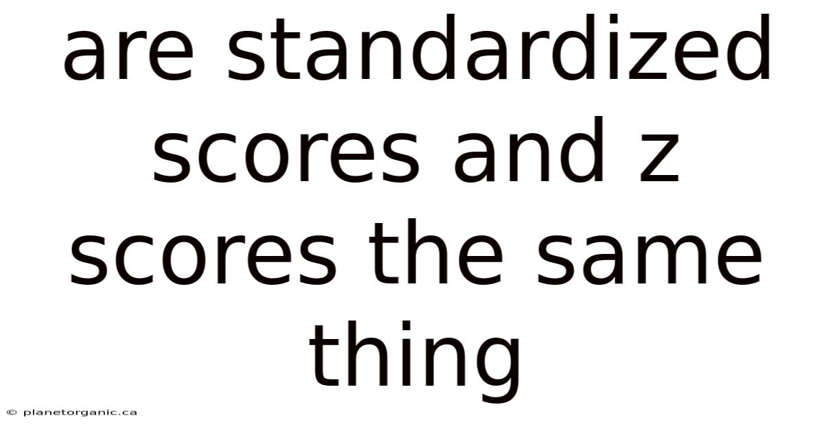 Are Standardized Scores And Z Scores The Same Thing
