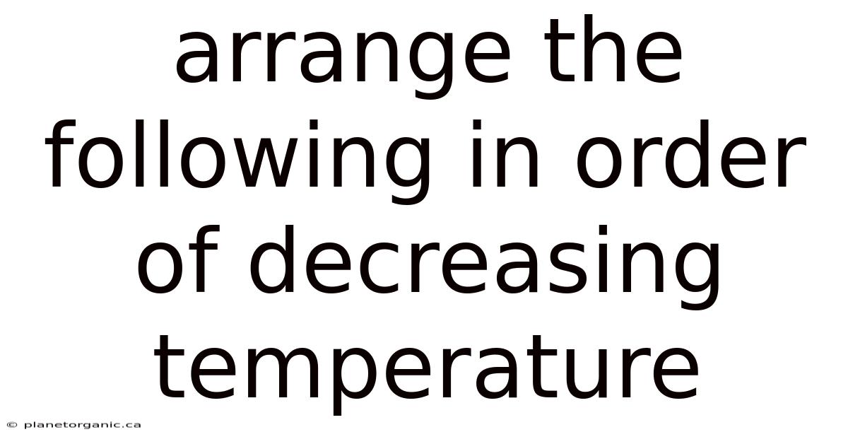 Arrange The Following In Order Of Decreasing Temperature