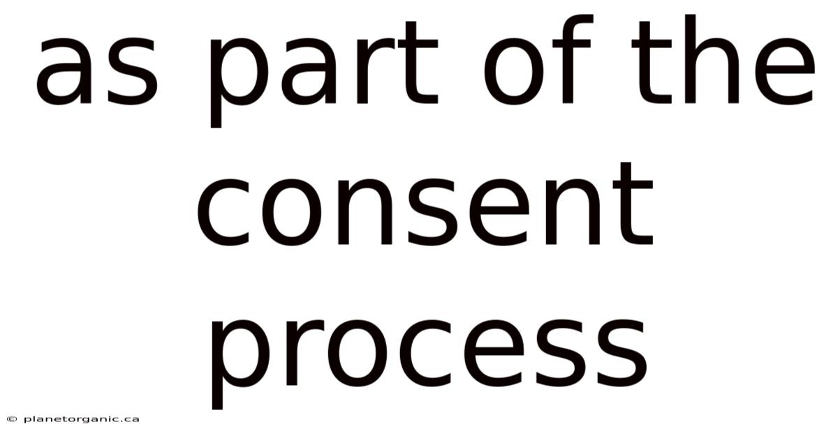 As Part Of The Consent Process