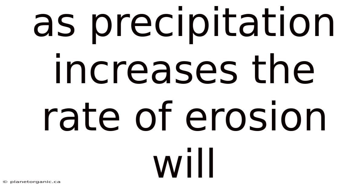 As Precipitation Increases The Rate Of Erosion Will
