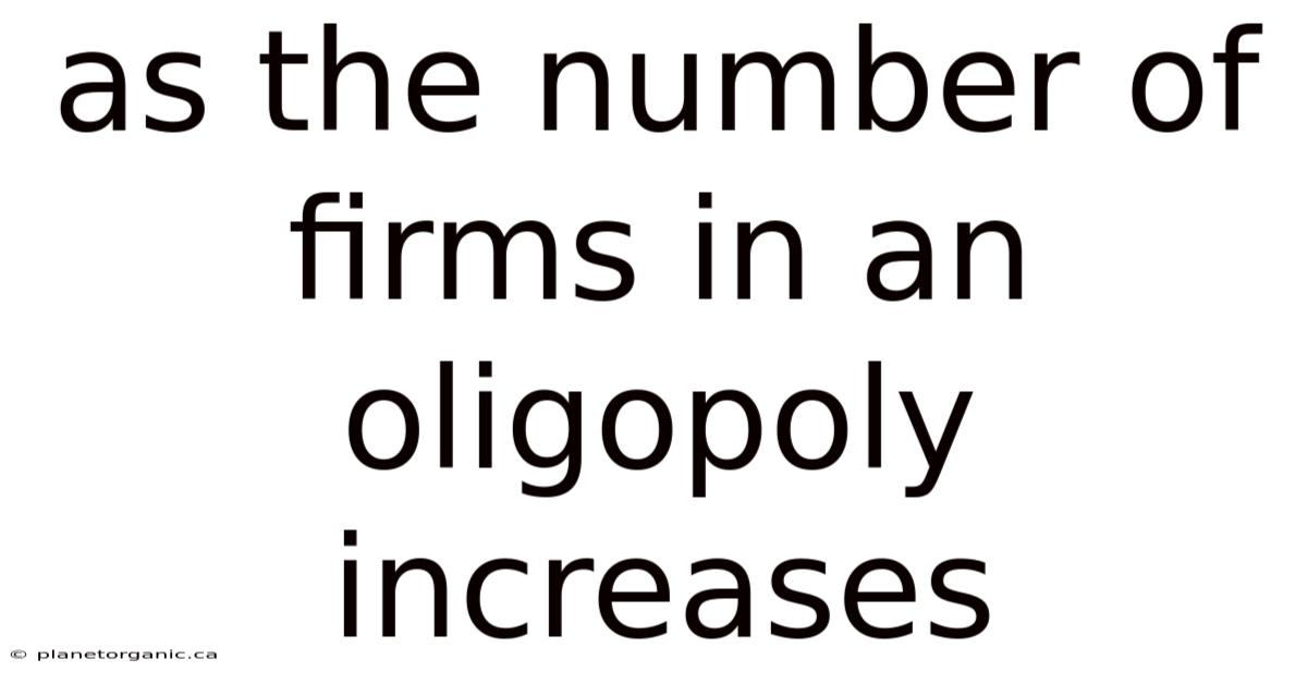 As The Number Of Firms In An Oligopoly Increases