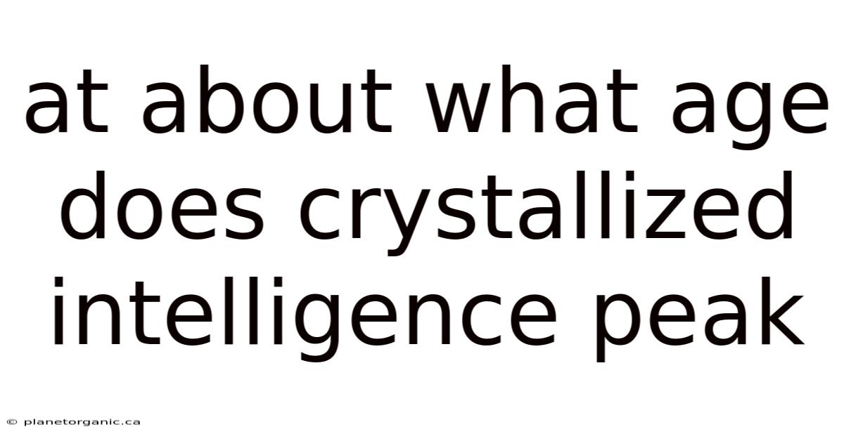 At About What Age Does Crystallized Intelligence Peak