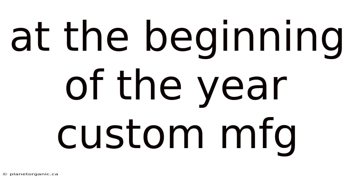 At The Beginning Of The Year Custom Mfg