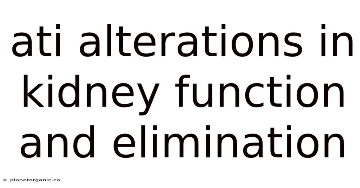 Ati Alterations In Kidney Function And Elimination