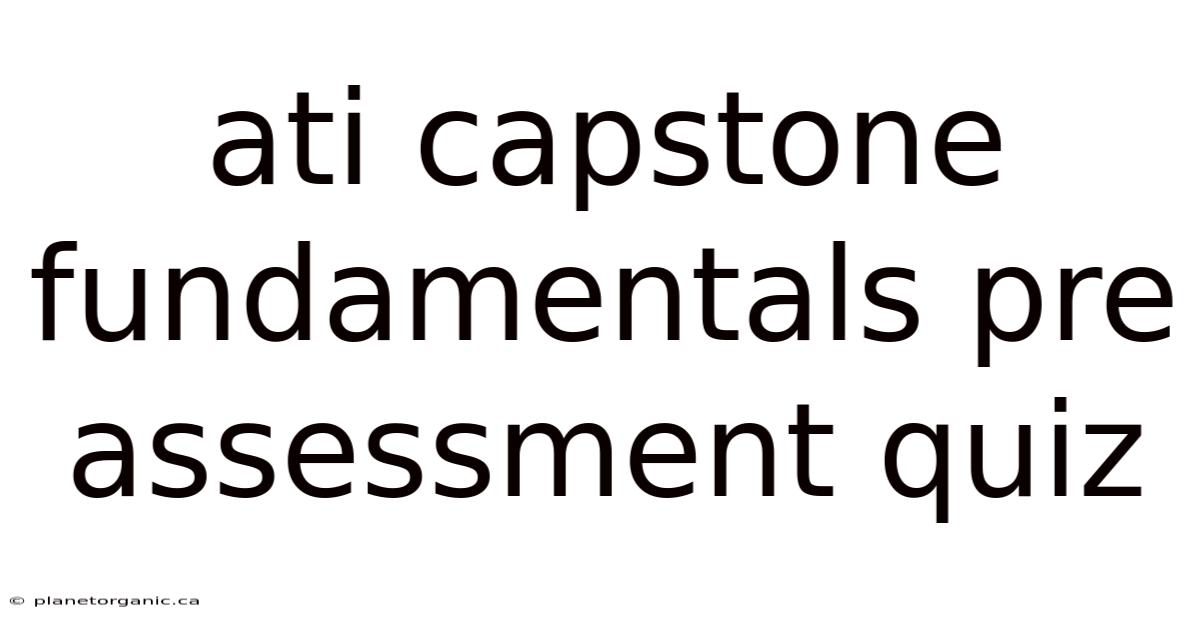 Ati Capstone Fundamentals Pre Assessment Quiz