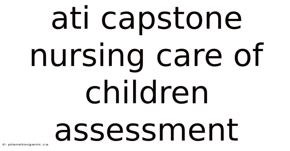 Ati Capstone Nursing Care Of Children Assessment