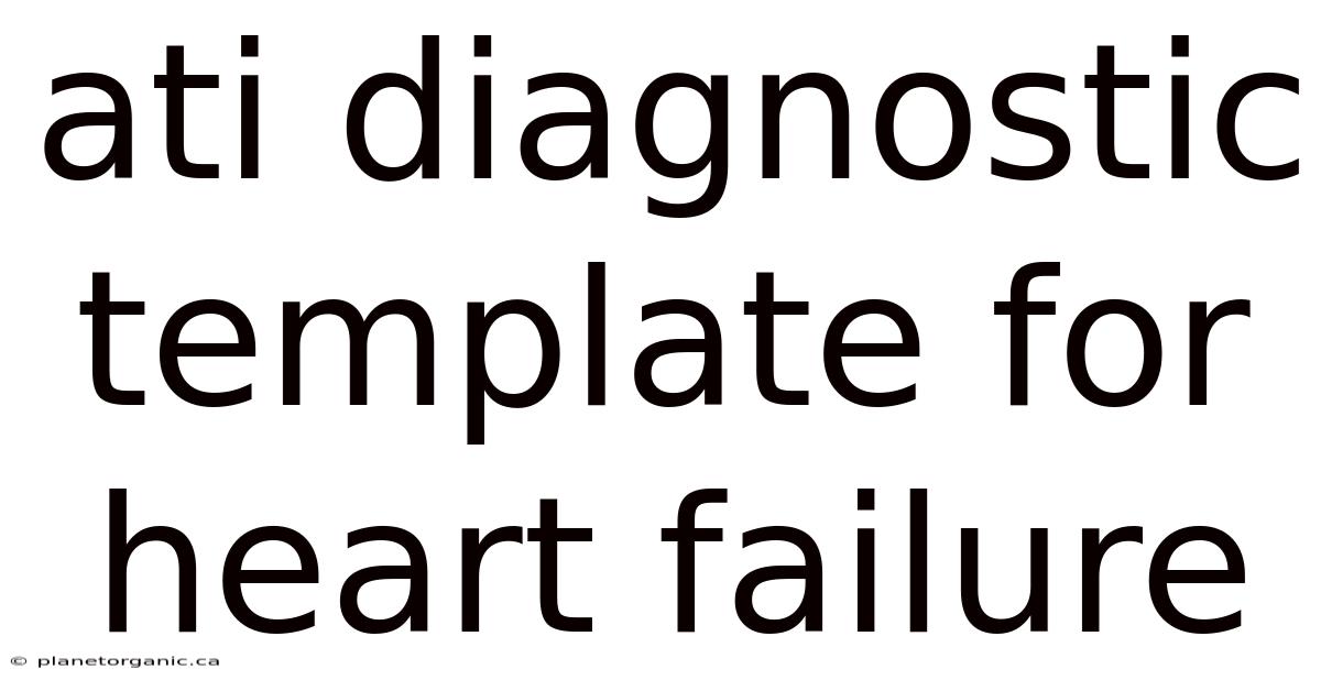 Ati Diagnostic Template For Heart Failure