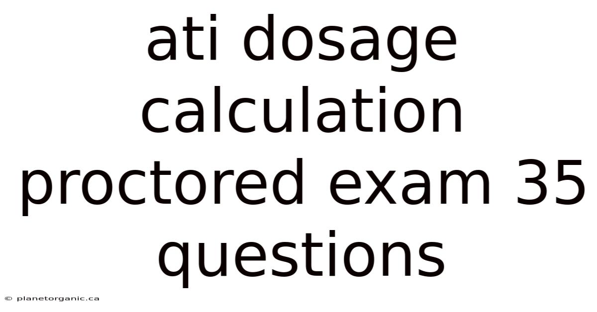 Ati Dosage Calculation Proctored Exam 35 Questions