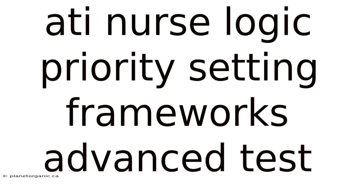 Ati Nurse Logic Priority Setting Frameworks Advanced Test
