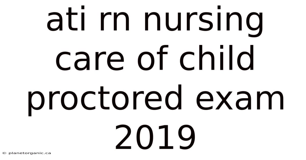 Ati Rn Nursing Care Of Child Proctored Exam 2019