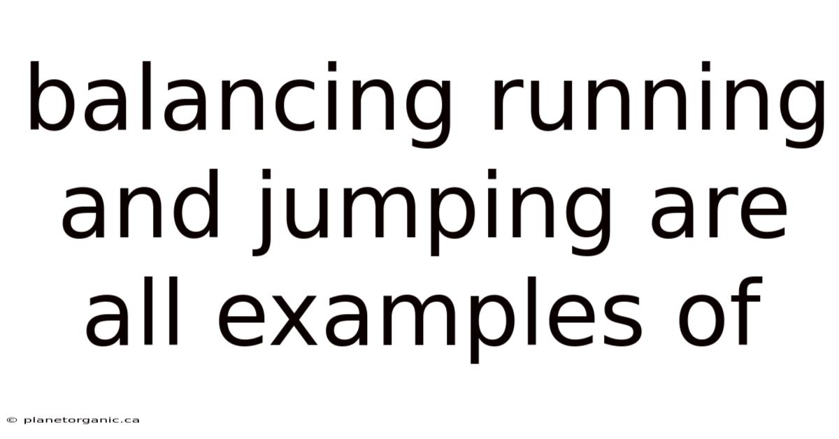 Balancing Running And Jumping Are All Examples Of