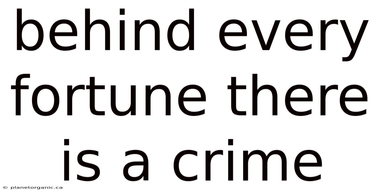 Behind Every Fortune There Is A Crime