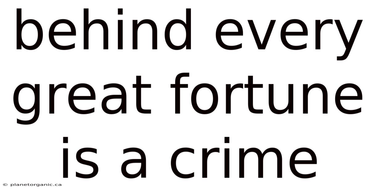 Behind Every Great Fortune Is A Crime