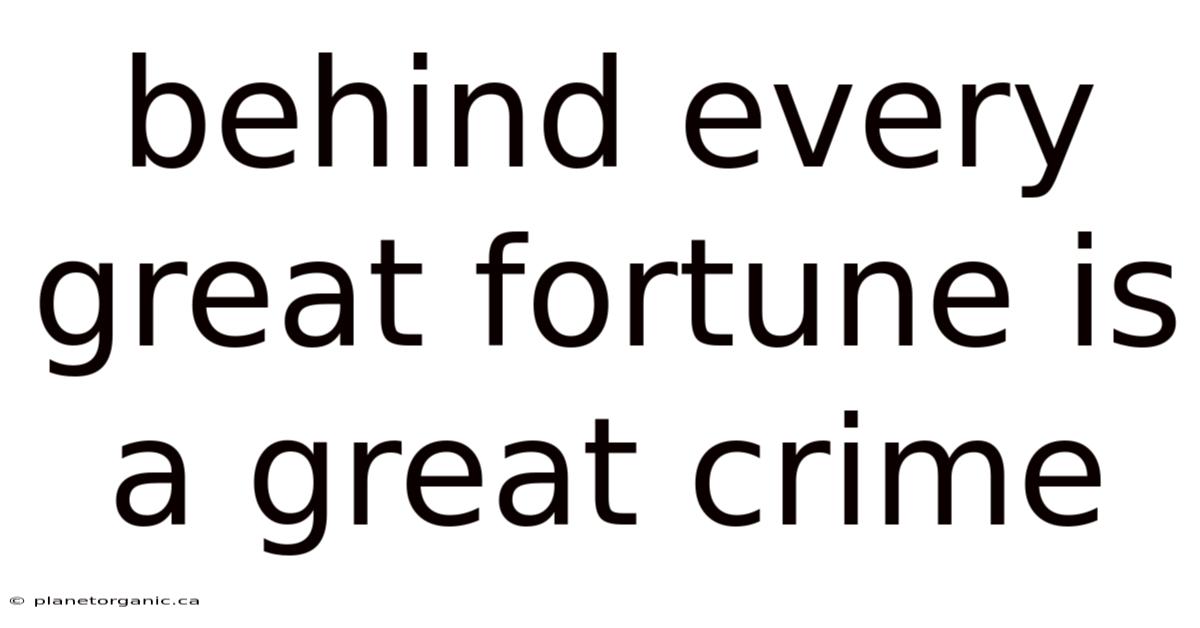 Behind Every Great Fortune Is A Great Crime