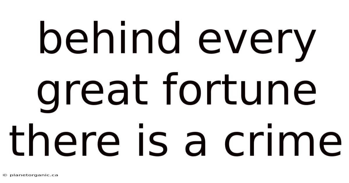 Behind Every Great Fortune There Is A Crime