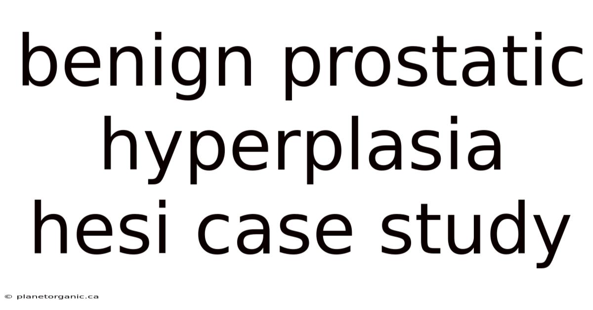 Benign Prostatic Hyperplasia Hesi Case Study