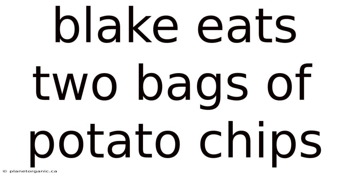 Blake Eats Two Bags Of Potato Chips